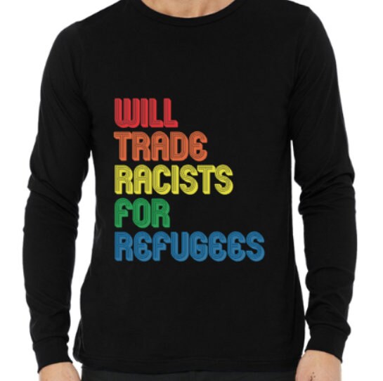 will trade raciest for refugees, save the people, love everyone, rainbow shirt, anti racist,