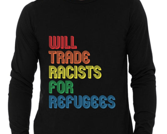 will trade raciest for refugees, save the people, love everyone, rainbow shirt, anti racist,