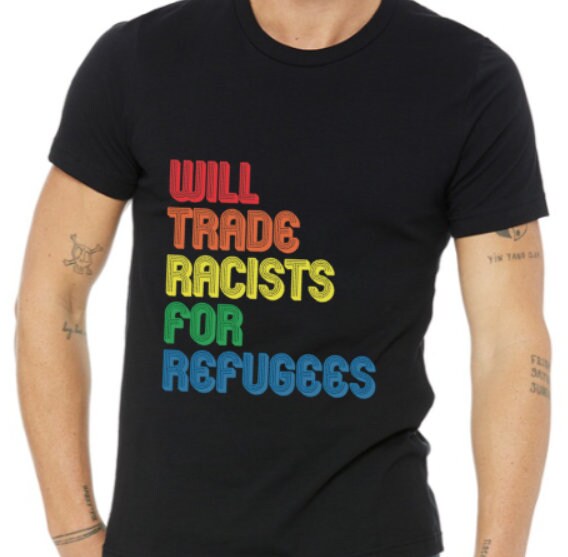 will trade raciest for refugees, save the people, love everyone, rainbow shirt, anti racist,