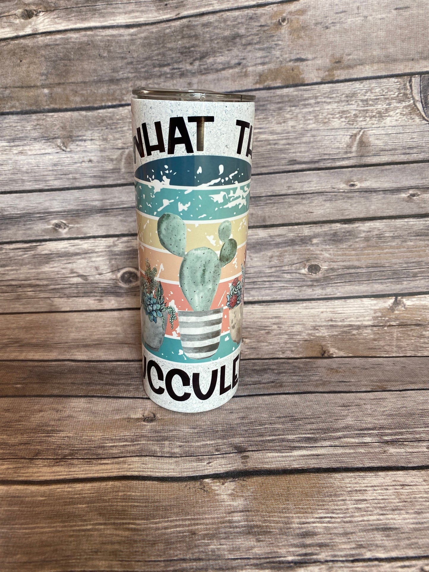 What the fucculent, what the fucculent tumbler, 20oz skinny tumbler, double wall tumbler, plant lover, horticulture, plants, succulent plant