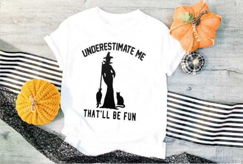 Underestimate me that’ll be fun, witch shirt, Halloween shirt, screen print shirt, Halloween,