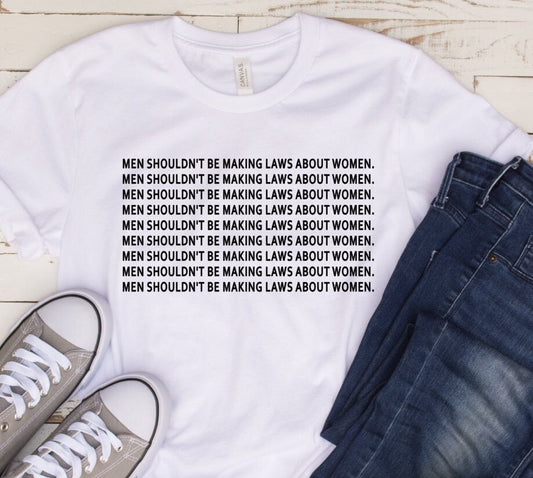 pro-choice, men shouldn't be making laws about women, feminist t shirt, women's t shirt, women's rights, uterus, for women